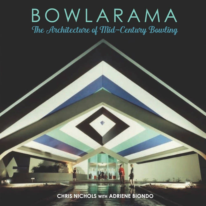 Bowlarama: The Architecture of Mid-Century Bowling