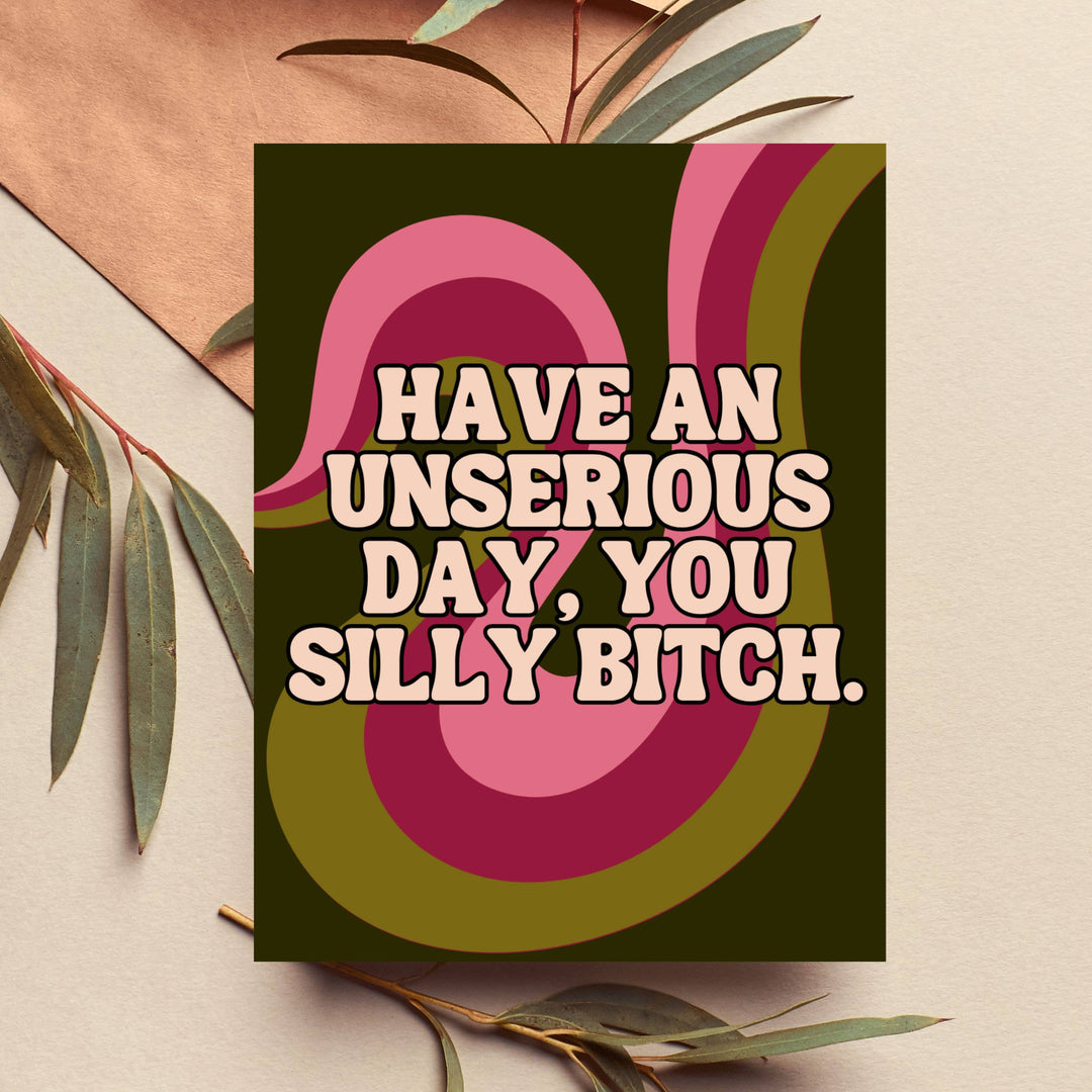 Have an Unserious Day You Silly Bitch Funny Birthday Card
