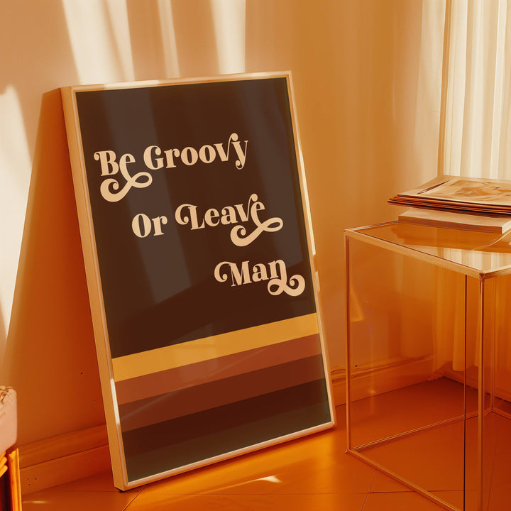 Be Groovy or Leave Man Print