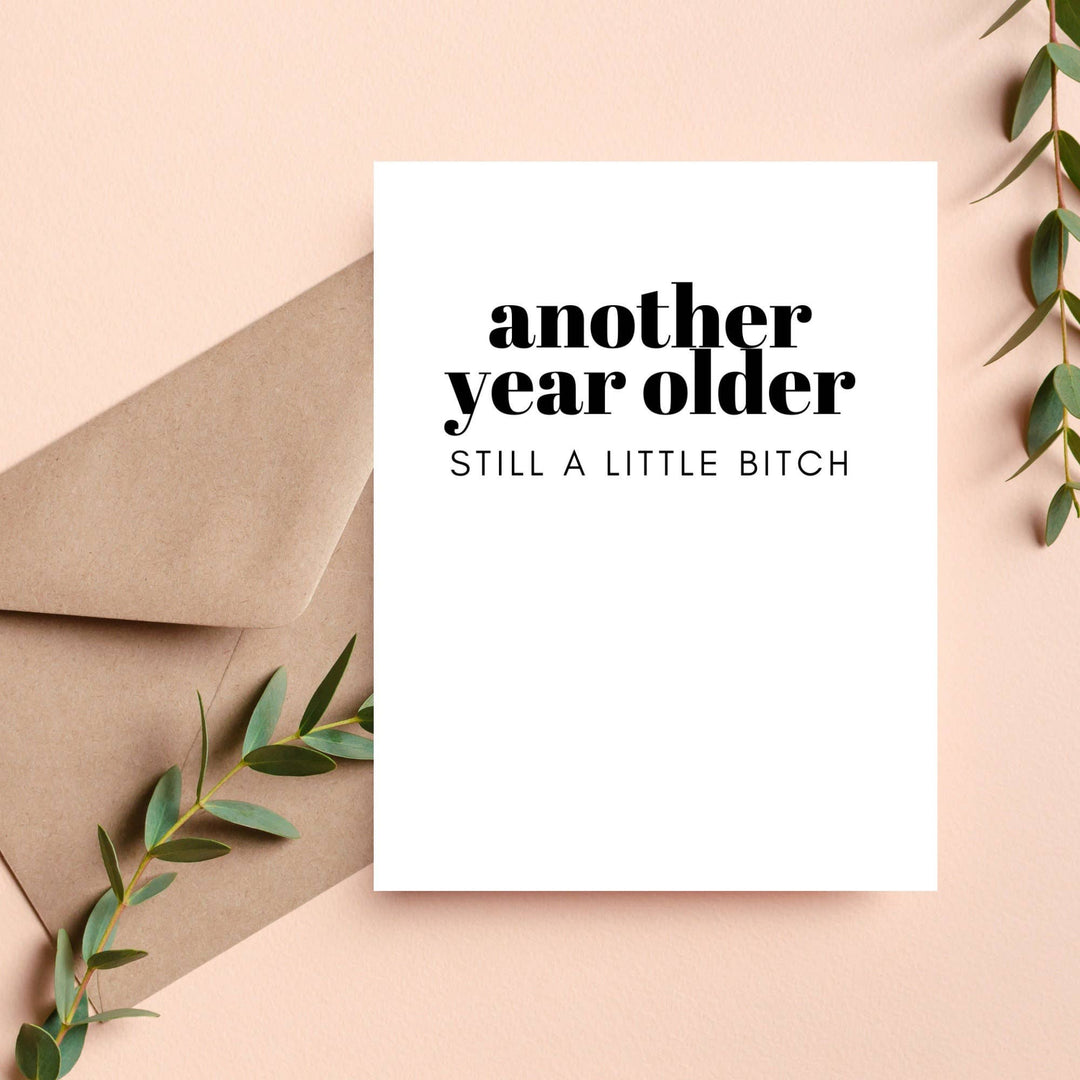 Another Year Older, Still a Little Bitch Birthday Card