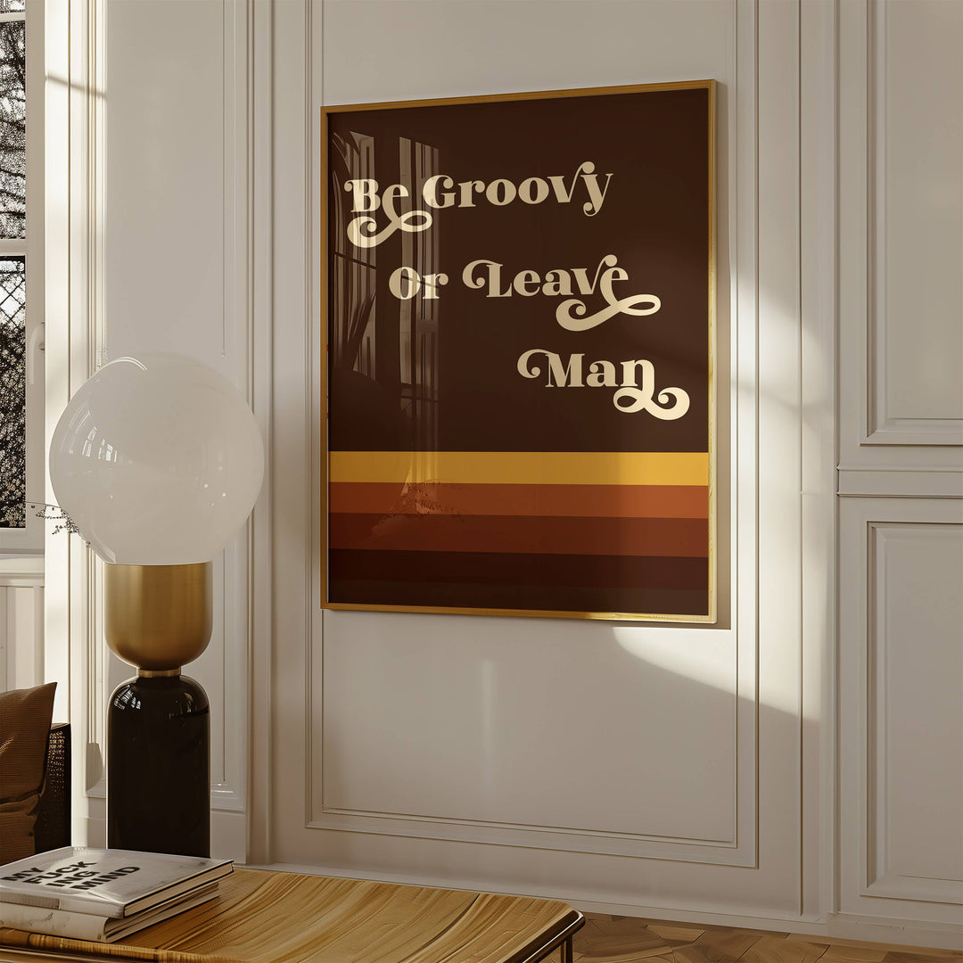 Be Groovy or Leave Man Print