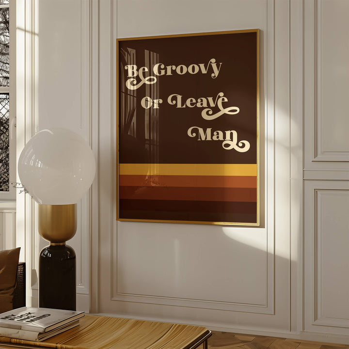 Be Groovy or Leave Man Print