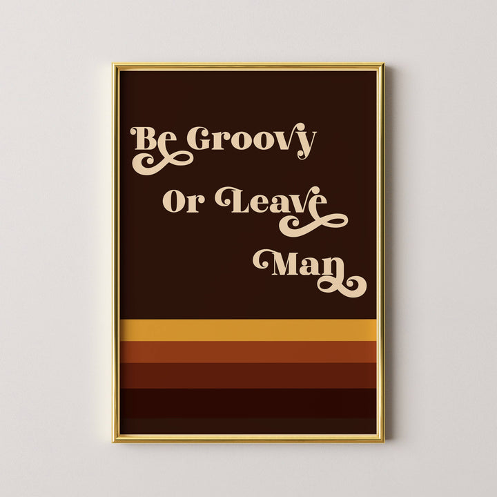 Be Groovy or Leave Man Print