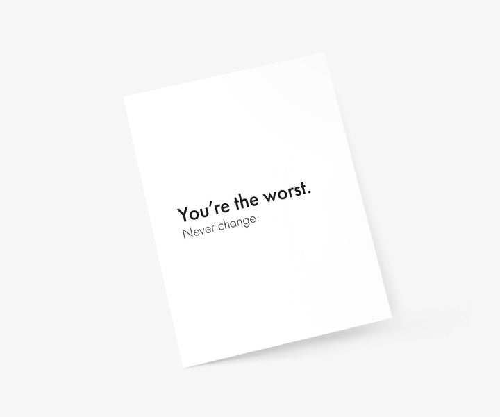 You're The Worst. Never Change - Love & Friendship Card