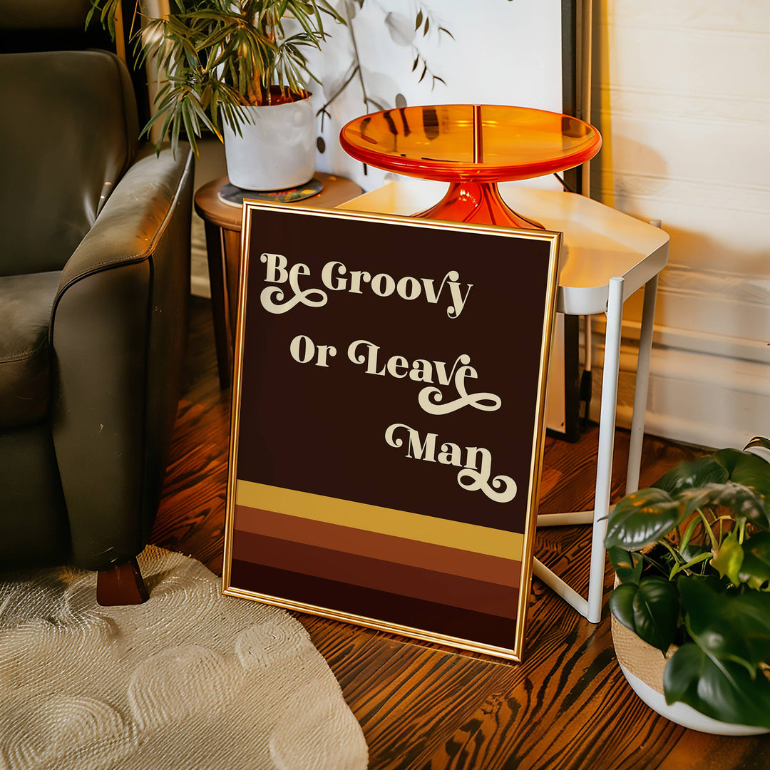 Be Groovy or Leave Man Print