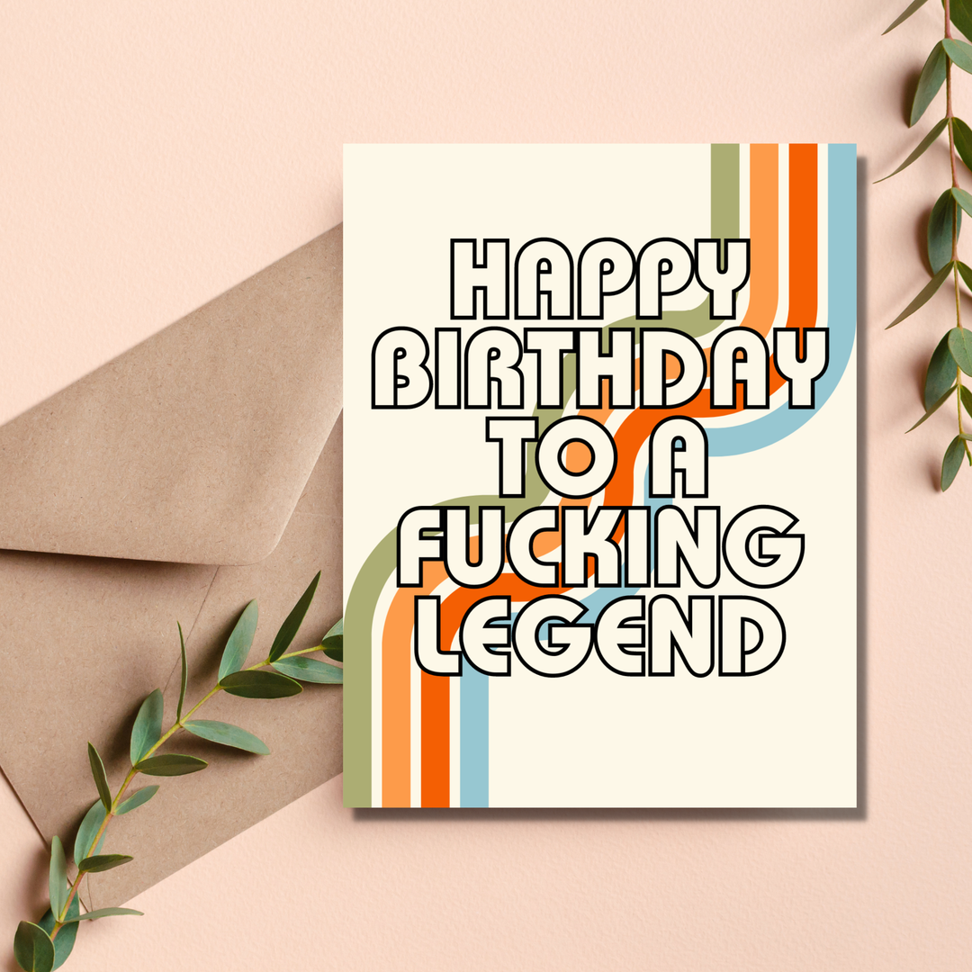 Happy Birthday You Fucking Legend Card
