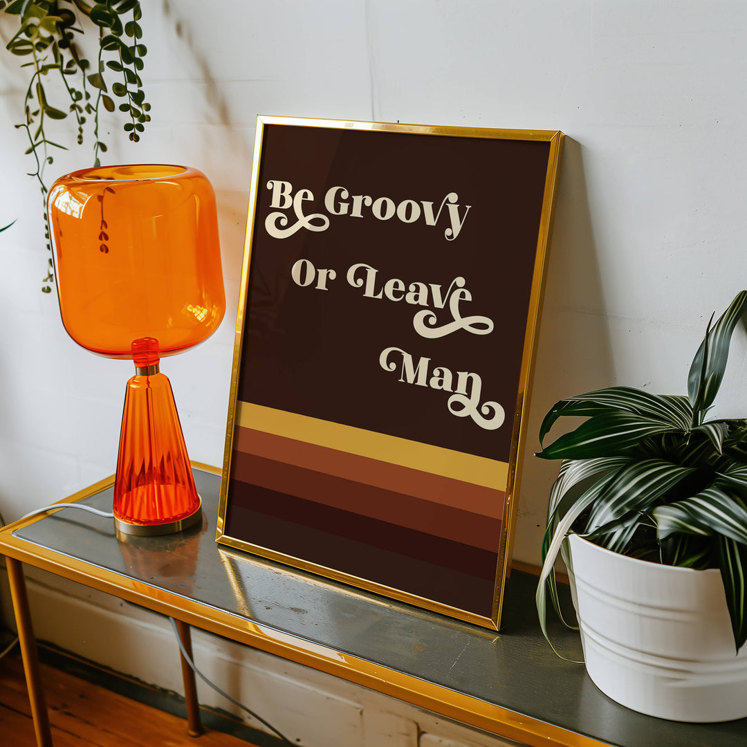 Be Groovy or Leave Man Print