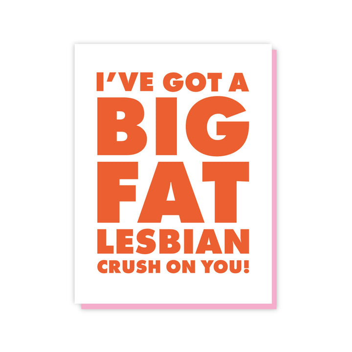 I've Got A Big Fat Lesbian Crush On You | Greeting Card