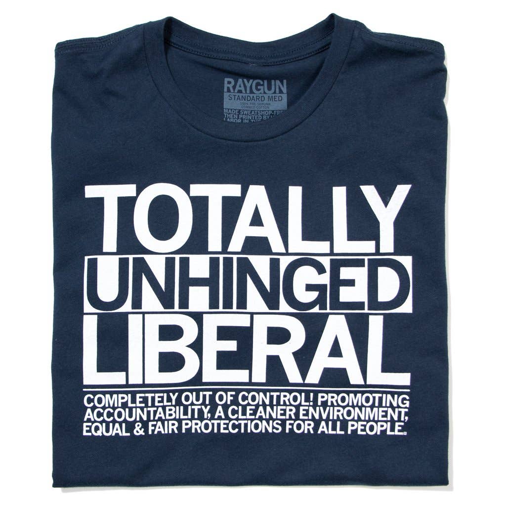 Totally Unhinged Liberal T-Shirt