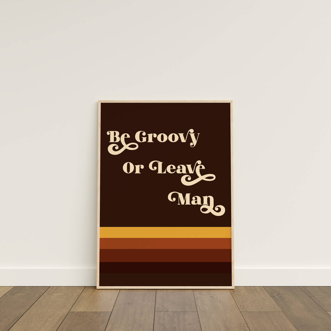 Be Groovy or Leave Man Print