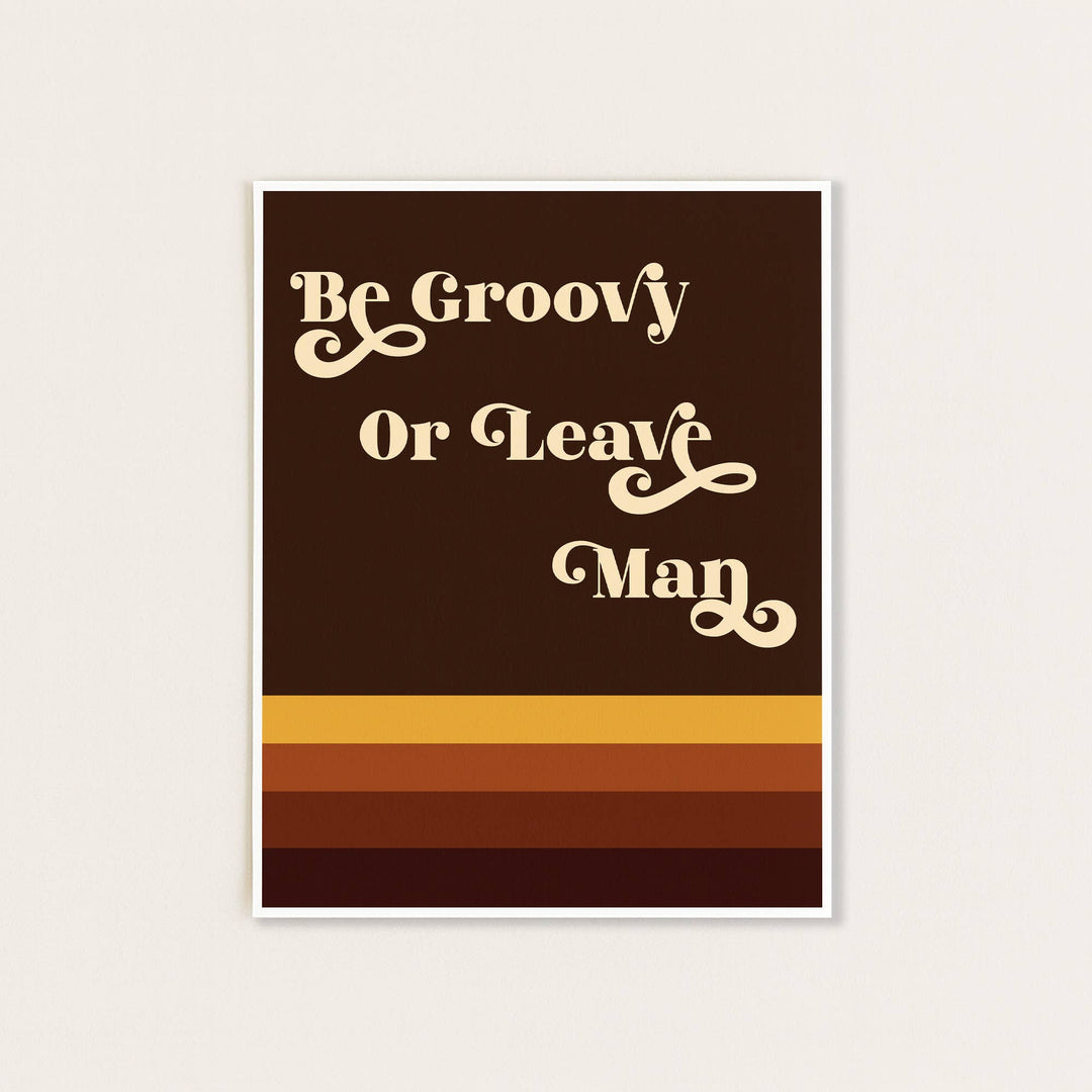 Be Groovy or Leave Man Print