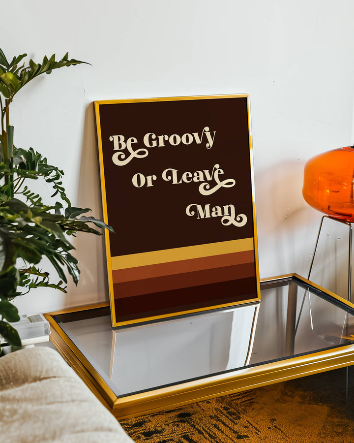 Be Groovy or Leave Man Print